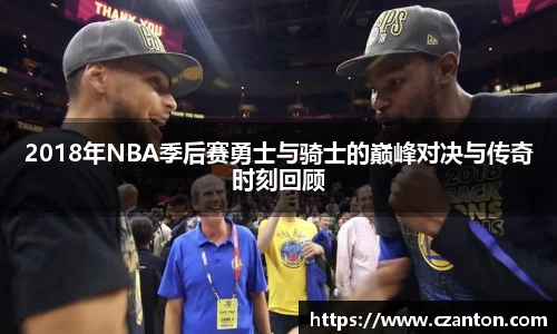 2018年NBA季后赛勇士与骑士的巅峰对决与传奇时刻回顾
