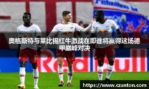 奥格斯特与莱比锡红牛激战在即谁将赢得这场德甲巅峰对决