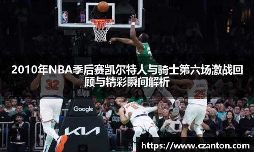 2010年NBA季后赛凯尔特人与骑士第六场激战回顾与精彩瞬间解析
